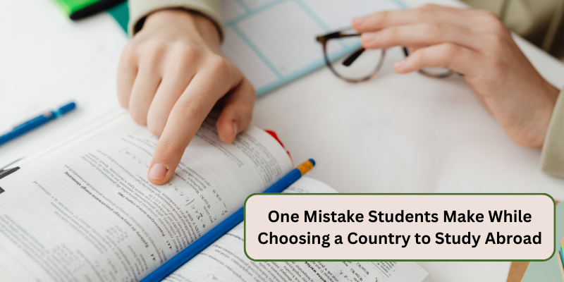 ONE MISTAKE STUDENTS MAKE WHILE CHOOSING A COUNTRY TO STUDY ABROAD 